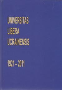 Universitas Libera Ucrainensis1921-2011 / Український Вільний Університет 1921-2011