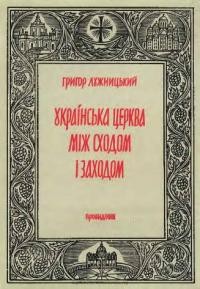 Лужницький Г. Українська Церква між Сходом і Заходом: нарис історії Української Церкви