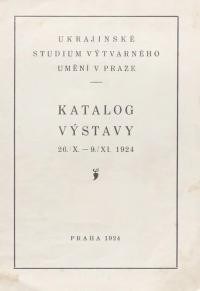 Ukrajinské studium výtvarného umění v Praze. Katalog výstavy : 26.X.-9.XI.1924