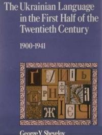 Shevelov G. Y. The Ukrainian Language in the First Half of he Twentieth Century 1900-1941