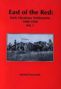 Ewanchuk M. East of the Red early Ukrainian settlements north of the Dawson Trail. Volume 1