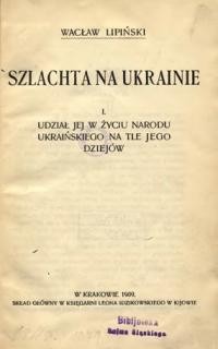 Lipinski W. Szlachta na Ukrainie. Udział jej w życiu narodu ukraińskiego na tle jego dziejów