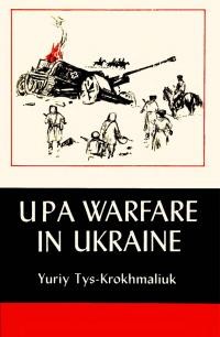 Tys-Krokhmaliuk Y. UPA Warfare in Ukraine Strategical, Tactical, and Organizational Problems of Ukrainian Resistance in World