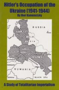 Kamenetsky I. Hitler’s Occupaton of Ukraine 1941-1944: F Study of Totalitarian Imperialism