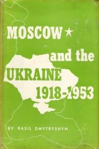 Dmytryshyn B. Moscow and the Ukraine 1918-1953: A Study of Russian Bolshevik National Policy