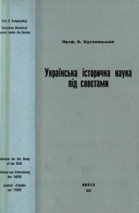 Крупницький Б. Українська історична наука під совєтами (1920-1950 роки)