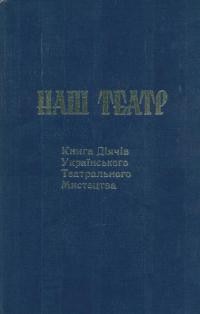 Наш театр. Книга діячів українського театрального мистецтва 1915 – 1975 Том 1