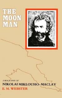 Webster E. M. The Moon Man. A Biography of Nikolai Miklouho-Maclay