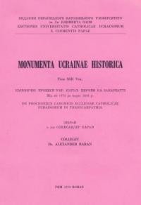 Monumenta Ucraine Historica т.13: Канонічні процеси Української Католицької Церкви на Закарпатті від 1771 до 1853 р.