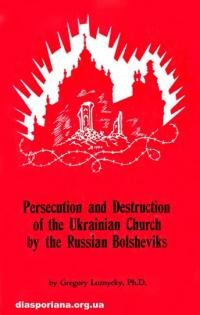 Luznycky G. Persecution and Destruction of the Ukrainian Church by the Russian Bolsheviks