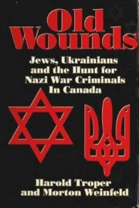 Troper H., Weinfeld M. Old Wounds; Jews, Ukrainians and the Hunt for Nazi War Criminals in Canada