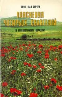 Барчук І. Пояснення чотирьох Євангелій (в хронологічному порядку). т. 1