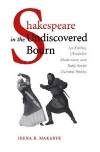 Makaryk I. Shakespeare in the Undiscovered Bourn. Les Kurbas, Ukrainian modernism, and early soviet cultural politics