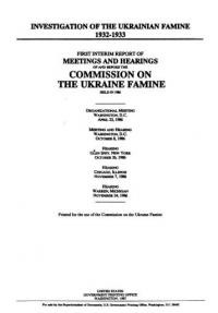 Investigation of the Ukrainian Famine 1932-33. First Interim report of the Meetings and Hearings of and before the Commission of Ukrainian Famine held in 1986