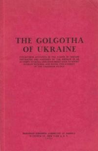 The Golgotha of Ukraine. Eye-witness Accounts of the Famine in Ukraine