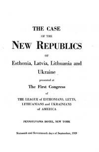 The case of the new republics of Esthonia, Latvia, Lithuania and Ukraine presented at The First Congress of The League of Estonians, Letts, Lithuanians and Ukrainians of America