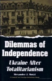 Motyl A. Dilemmas of Independence Ukraine After Totalitarianism