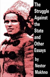 The Struggle Against the State & Other Essays by Nestor Makhno