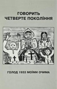 Говорить четверте покоління. Голод 1933 моїми очима