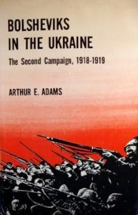 Adams A. E. Bolsheviks in the Ukraine, the Second Campaign, 1918-1919