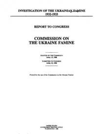 Investigation of the Ukrainian Famine, 1932-1933 : report to Congress / Commission on the Ukraine Famine