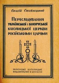 Стеблецький С. Переслідування української і білоруської католицької церкви російськими царями