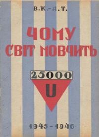 В.К.-А.Т. Чому світ мовчить? (Українці в концентраційних таборах Німеччини 1940-1945 рр.)