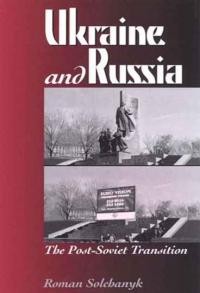 Solchanyk R. Ukraine and Russia. The Post-Soviet Transition