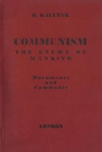 Kalynyk O. Communism the enemy of mankind . Documents about the methods and practice of russian bolshevik occupation in Ukraine