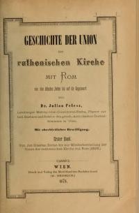 Pelesz J. Geschichte der Union der ruthenischen Kirche mit Rom : von den ältesten Zeiten bis auf die Gegenwart