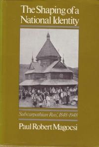 Magocsi P. The Shaping of a National Identity of Subcarpathian Rus’ 1848-1948