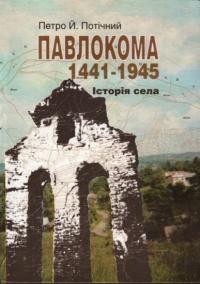 Потічний П. Павлокома 1441-1945. Історія села