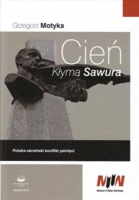 Motyka G. Cień Klyma Sawura. Polsko-ukraiński konflikt pamięci