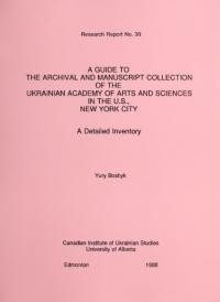 A Guide to the Archival and Manuscript Collection of the Ukrainian Academy of Arts and Sciences in the U.S., New York City. A Detailed Inventory