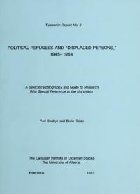 Political Refugees and “Displaced Persons”’ 1945-1954. A Selected Bibliography and Guide to Research With Special Reference to Ukrainians