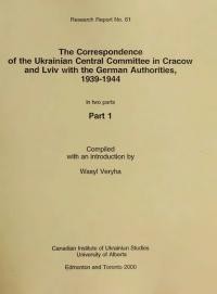 The Correspondence of the Ukrainian Central Committee in Cracow and Lviv with the German Authorities, 1939-1944. In two parts