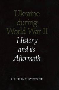 Ukraine During World War II History and Its Aftermath. A Symposium