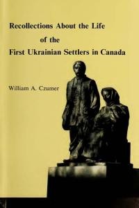 Czumer W. Recollections About the Life of the First Ukrainian Settlers in Canada