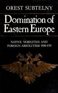 Subtelny O. Domination of Eastern Europe Native Nobilities and Foreign Absolutism, 1500-1715