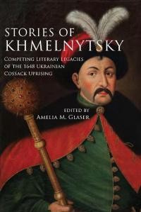 Stories of Khmelnytsky. Competing Literary Legacies of the 1648 Ukrainian Cossack Uprising