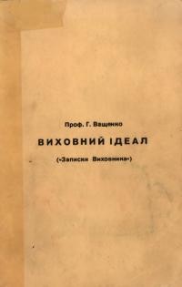 Ващенко Г. Виховний ідеал. Підручник для Виховників, Учителів і українських Родин