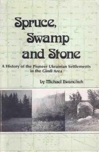 Ewanchuk M, Spruce, Swamp and Stone. A History of the Pioneer Ukrainian Settlements in th Gimli Area