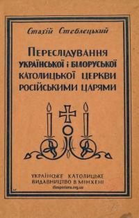 Стеблецький С. Переслідування Української і Білоруської католицької церкви російськими царями