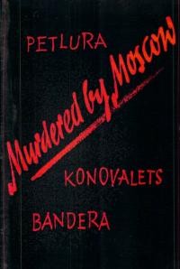 Murdered by Moscow. Petlura-Konovalets-Bandera