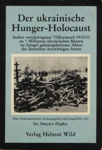 Der ukrainische Hunger-Holocaust ; Stalins verschwiegener Völkermord 1932/33 an 7 Millionen ukrainischen Bauern im Spiegel geheimgehaltener Akten des deutschen Auswärtigen Amtes