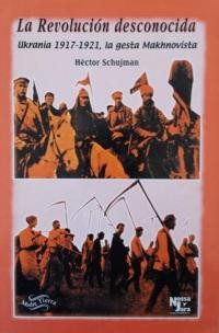 Schujman H. La Revolucion Desconocida:; Ukrania 1917-1921, la gesta makhnovista