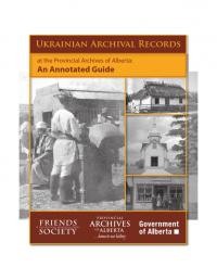 Provincial Archives of Alberta Ukrainian Archival Records at the Provincial Archives of Alberta: An Annotated Guide