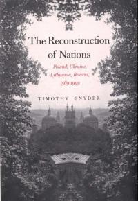 Snyder T. The Reconstruction of Nations Poland Ukraine Lithuania Belarus (1569-1999)