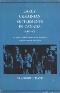 Kaye V. Early Ukrainian settlements in Canada, 1895-1900 Dr. Josef Oleskow’s role in the settlement of the Canadian Northwest