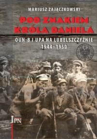 Zajączkowski M. Pod znakiem króla Daniela. OUN-B i UPA na Lubelszczyźnie 1944–1950